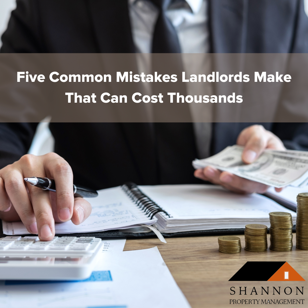 Five Common Mistakes Landlords Make That Can Cost Thousands Shannon Property Management